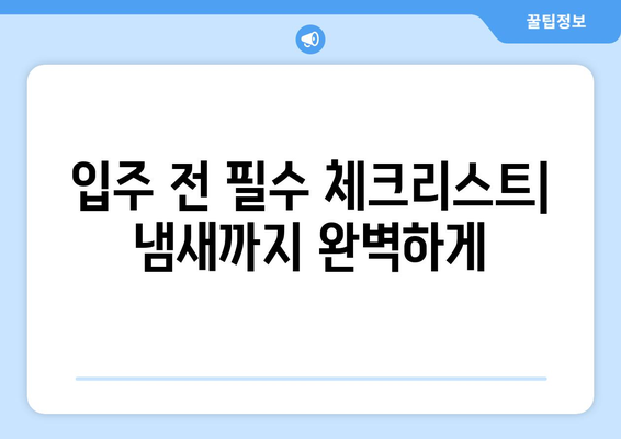 입주청소로 불쾌한 냄새까지 말끔하게? | 냄새 제거, 효과적인 청소 팁, 입주 전 필수 체크리스트
