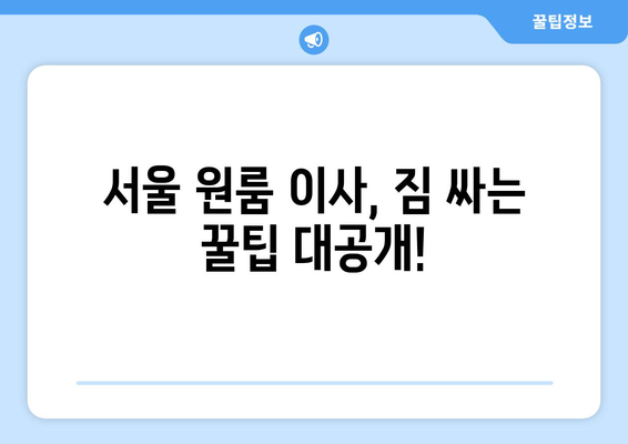 서울 원룸 이사, 궁금한 건 다 해결! 체크리스트와 비용 가이드 | 이사 준비, 비용 계산, 체크리스트, 원룸 이사 팁