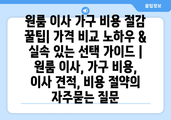 원룸 이사 가구 비용 절감 꿀팁| 가격 비교 노하우 & 실속 있는 선택 가이드 | 원룸 이사, 가구 비용, 이사 견적, 비용 절약