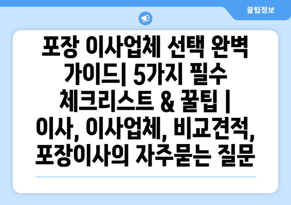 포장 이사업체 선택 완벽 가이드| 5가지 필수 체크리스트 & 꿀팁 | 이사, 이사업체, 비교견적, 포장이사