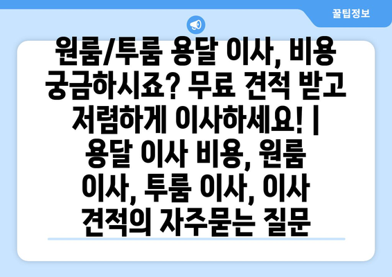 원룸/투룸 용달 이사, 비용 궁금하시죠? 무료 견적 받고 저렴하게 이사하세요! | 용달 이사 비용, 원룸 이사, 투룸 이사, 이사 견적