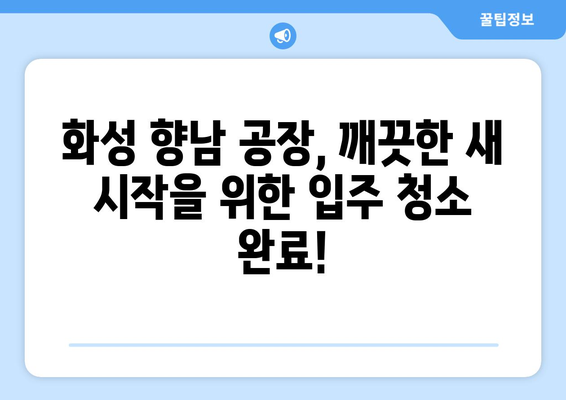 화성시 향남 공장 월세 입주 청소 완료| 깨끗한 새 출발을 위한 완벽 가이드 | 공장 청소, 입주 청소, 화성시, 향남