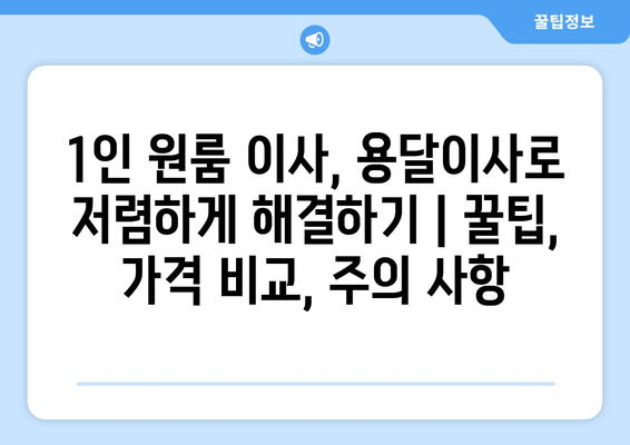 1인 원룸 이사, 용달이사로 저렴하게 해결하기 | 꿀팁, 가격 비교, 주의 사항