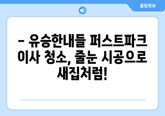 유승한내들 퍼스트파크 이사 청소| 전 줄눈 시공 후기 & 꿀팁 | 줄눈 시공, 이사 청소, 유승한내들 퍼스트파크