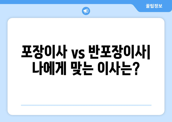 이사 준비 완벽 가이드| 포장이사 vs 반포장이사, 나에게 맞는 선택은? | 짐 옮기기, 비용, 장단점 비교