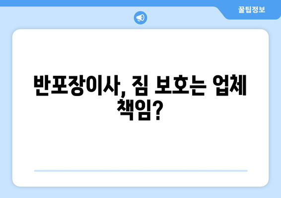 반포장이사 업체, 나의 소중한 짐을 지켜줄 책임과 의무는? | 반포장이사, 계약, 주의사항, 권리