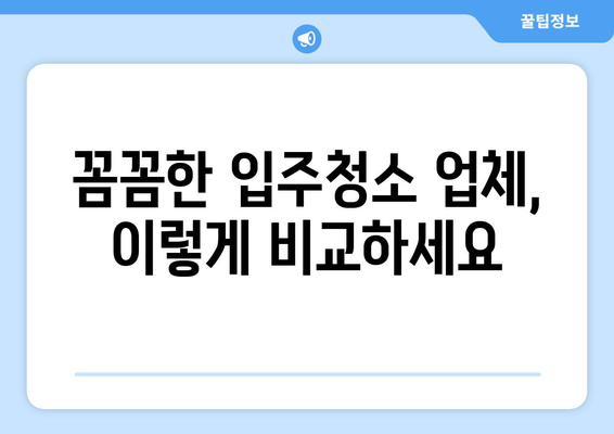 입주 청소 전문업체, 7가지 기준으로 꼼꼼하게 비교하세요! | 입주청소, 업체선정, 비교가이드