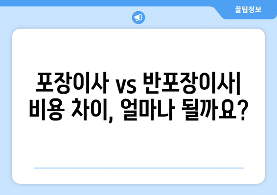 포장이사 vs 반포장이사| 나에게 맞는 이사는? 비용 비교 & 장단점 분석 | 이사, 비용, 포장, 견적, 선택