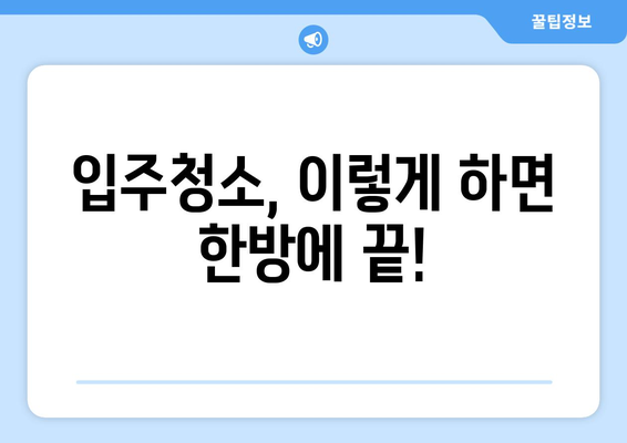 입주청소 한방에 끝내고 잡동사니 없는 깔끔한 집 만들기 | 입주청소 팁, 짐 정리, 효율적인 공간 활용