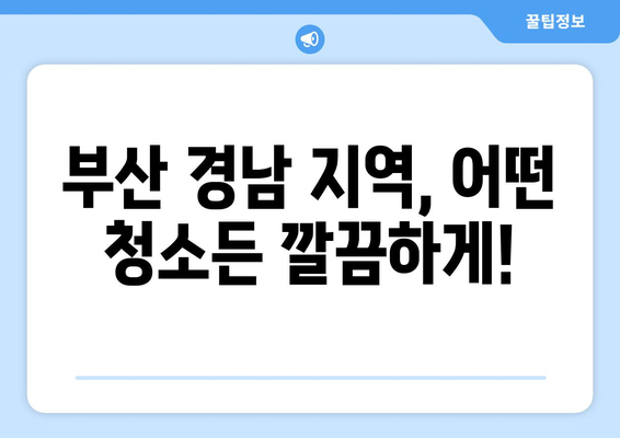 부산 경남 종합 청소, 친절한 상담으로 깨끗함을 선물합니다! | 부산 청소 업체, 경남 청소 업체, 친절한 서비스