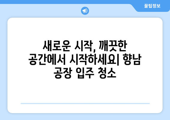 화성시 향남 공장 월세 입주 청소 완료| 깨끗한 새 출발을 위한 완벽 가이드 | 공장 청소, 입주 청소, 화성시, 향남