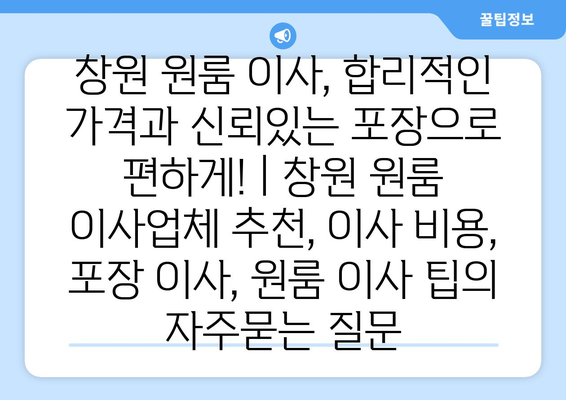 창원 원룸 이사, 합리적인 가격과 신뢰있는 포장으로 편하게! | 창원 원룸 이사업체 추천, 이사 비용, 포장 이사, 원룸 이사 팁