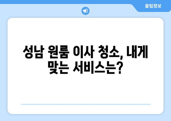 성남 원룸 이사 청소| 믿을 수 있는 업체 추천 & 가격 비교 가이드 | 성남, 원룸 이사, 청소 업체, 가격, 추천, 비교