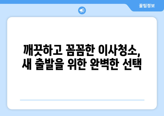 당일 검수, 당일 A/S| 신뢰할 수 있는 이사청소 | 빠르고 안전한 이사, 지금 바로 시작하세요!