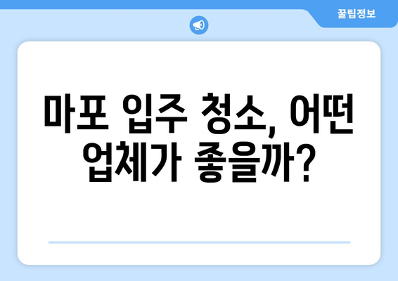 마포 입주 청소 전문업체 이용 후기| 실제 후기와 비교 분석 | 마포, 입주 청소, 전문 업체, 후기, 비교