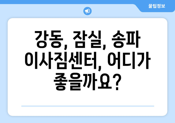 강동, 잠실, 송파 이사, 믿을 수 있는 전문 업체 추천 | 이삿짐센터, 포장이사, 가격 비교, 후기