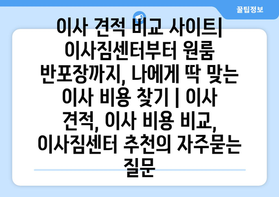 이사 견적 비교 사이트| 이사짐센터부터 원룸 반포장까지, 나에게 딱 맞는 이사 비용 찾기 | 이사 견적, 이사 비용 비교, 이사짐센터 추천