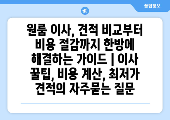 원룸 이사, 견적 비교부터 비용 절감까지 한방에 해결하는 가이드 | 이사 꿀팁, 비용 계산, 최저가 견적