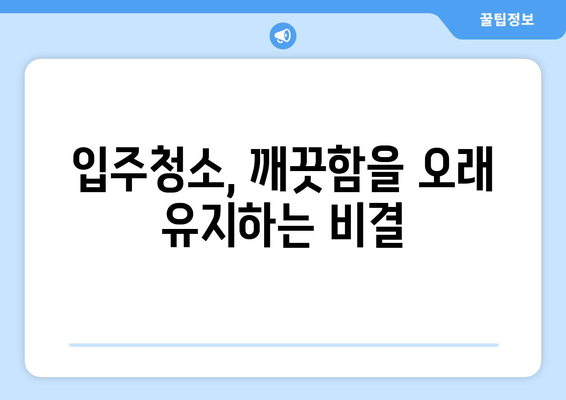 입주청소 한방, 세심한 관리로 오래도록 깨끗하게 유지하는 꿀팁 | 입주청소, 청소 관리, 깨끗한 집