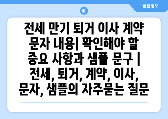 전세 만기 퇴거 이사 계약 문자 내용| 확인해야 할 중요 사항과 샘플 문구 | 전세, 퇴거, 계약, 이사, 문자, 샘플