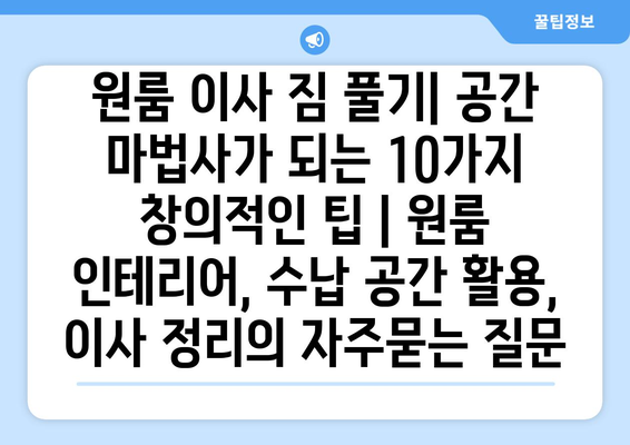 원룸 이사 짐 풀기| 공간 마법사가 되는 10가지 창의적인 팁 | 원룸 인테리어, 수납 공간 활용, 이사 정리