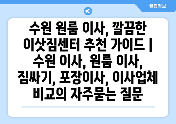 수원 원룸 이사, 깔끔한 이삿짐센터 추천 가이드 | 수원 이사, 원룸 이사, 짐싸기, 포장이사, 이사업체 비교