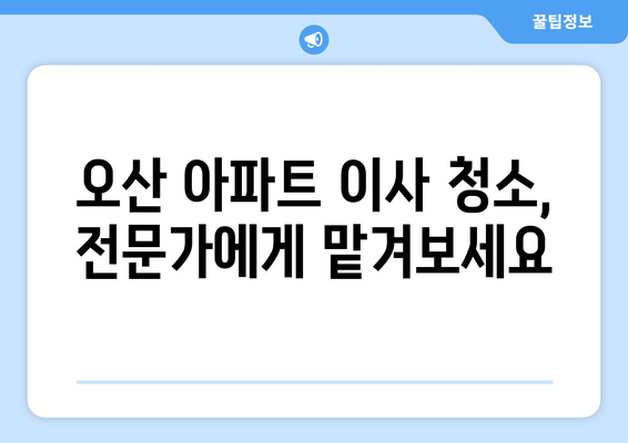 오산 아파트 이사 청소| 곰팡이 & 거주 흔적 제거 완벽 가이드 | 이사 청소, 곰팡이 제거, 거주 흔적 제거, 오산