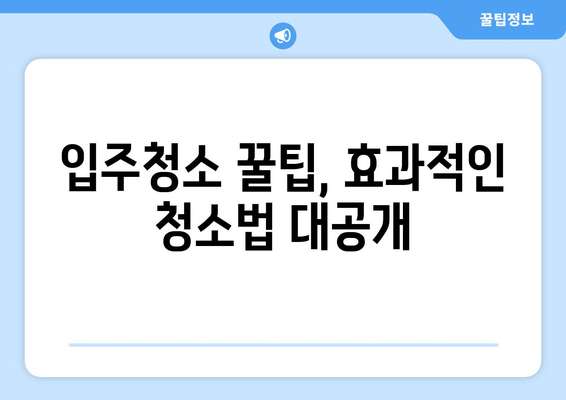 입주청소 한방으로 쾌적한 신거처 꾸미기| 꼼꼼한 체크리스트와 효과적인 청소 팁 | 입주청소, 신축 아파트, 청소 가이드, 꿀팁