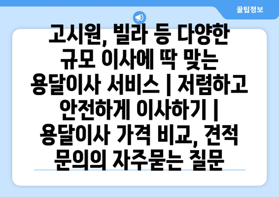 고시원, 빌라 등 다양한 규모 이사에 딱 맞는 용달이사 서비스 | 저렴하고 안전하게 이사하기 | 용달이사 가격 비교, 견적 문의