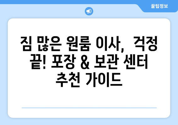 짐 많은 원룸 이사, 걱정 끝! 포장 & 보관 센터 추천 가이드 | 원룸 이사, 짐 보관, 이사짐센터, 포장 서비스