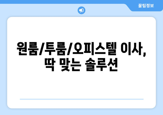 짐 많은 원룸/투룸/오피스텔 이사, 포장 보관 이사 센터 추천 가이드 |  편리하고 안전한 이사, 지금 바로 찾아보세요!