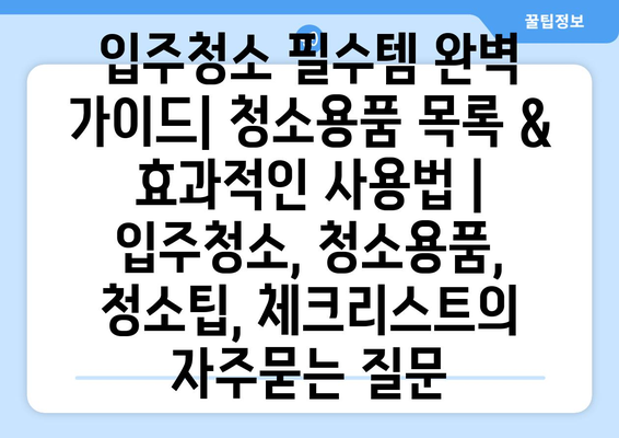 입주청소 필수템 완벽 가이드| 청소용품 목록 & 효과적인 사용법 | 입주청소, 청소용품, 청소팁, 체크리스트