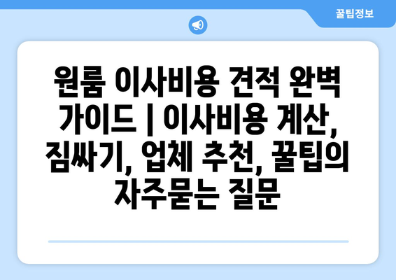 원룸 이사비용 견적 완벽 가이드 | 이사비용 계산, 짐싸기, 업체 추천, 꿀팁