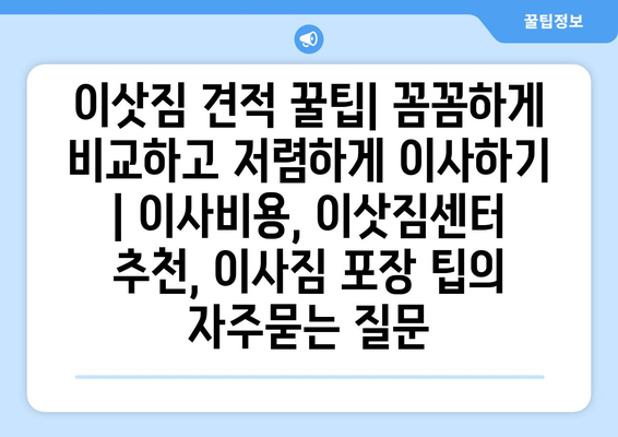 이삿짐 견적 꿀팁| 꼼꼼하게 비교하고 저렴하게 이사하기 | 이사비용, 이삿짐센터 추천, 이사짐 포장 팁