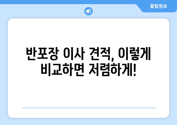 반포장 이사 견적 비교 가이드| 이삿짐센터 가격 알뜰하게 비교하기 | 이사 비용 절약, 견적 요청, 이사 꿀팁