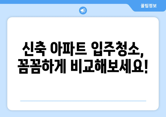 신축 아파트 입주청소, 전문업체 비교 가이드| 가격 & 서비스 상세 분석 | 입주청소, 신축 아파트, 청소업체, 비교 견적, 가격 정보