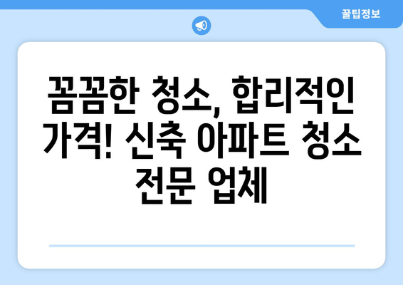 신축 입주 청소, 신속클린이 책임집니다! | 깔끔하고 신속한 입주 전문 업체, 신축 아파트 청소, 이사 청소