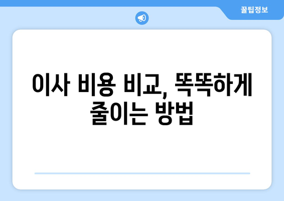 원룸 스튜디오 이사, 비용 절약 노하우 대공개! | 이사 비용 비교, 꿀팁, 실제 비용 공개