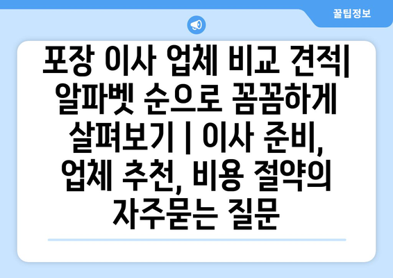 포장 이사 업체 비교 견적| 알파벳 순으로 꼼꼼하게 살펴보기 | 이사 준비, 업체 추천, 비용 절약