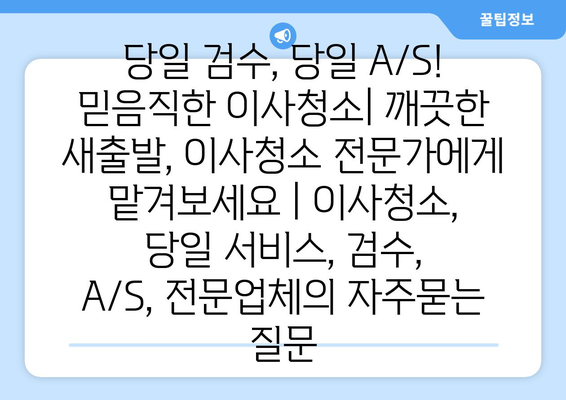 당일 검수, 당일 A/S! 믿음직한 이사청소| 깨끗한 새출발, 이사청소 전문가에게 맡겨보세요 | 이사청소, 당일 서비스, 검수, A/S, 전문업체