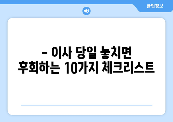 전세 이사 당일, 놓치면 후회할 10가지 체크리스트 | 전세 계약, 이사 전 필수 확인 사항, 이사 준비 팁