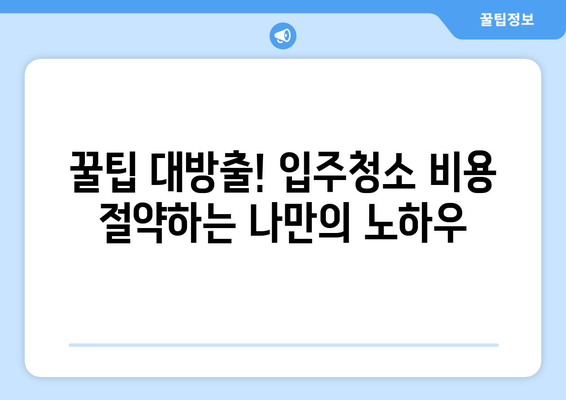 입주 청소, 한 번에 끝내고 걱정 날려버리세요! | 입주청소 가이드, 꿀팁, 추천업체