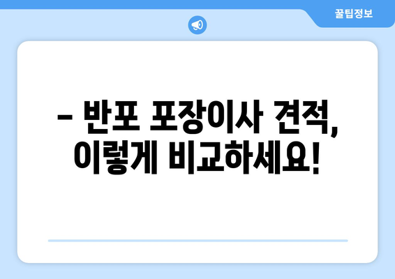 서울 반포 포장이사 견적 비교, 꿀팁 대방출! | 이사견적, 비교사이트, 저렴하게 이사하기