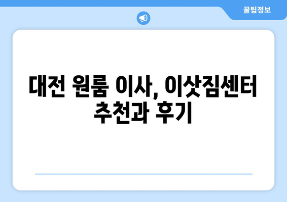 대전 원룸 이사, 믿을 수 있는 업체 찾기| 꼼꼼함과 신뢰성을 비교해보세요 | 대전 원룸 이사, 이삿짐센터 추천, 이사 비용, 이사짐 포장