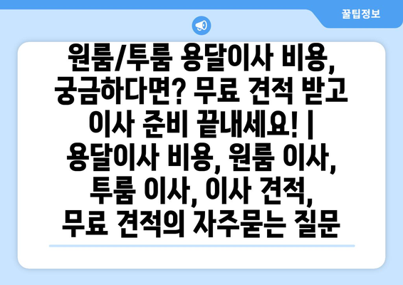 원룸/투룸 용달이사 비용, 궁금하다면? 무료 견적 받고 이사 준비 끝내세요! | 용달이사 비용, 원룸 이사, 투룸 이사, 이사 견적, 무료 견적