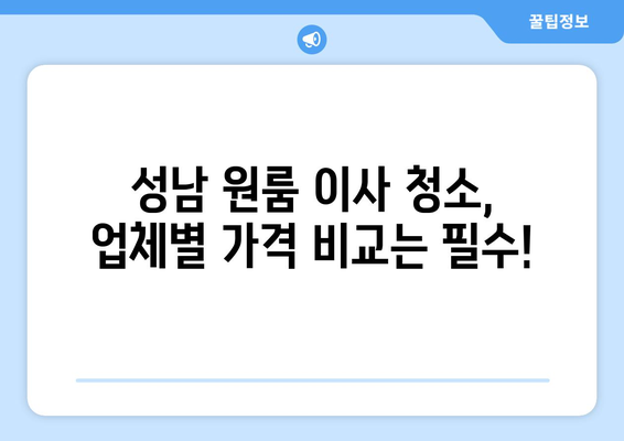 성남 원룸 이사 청소| 믿을 수 있는 업체 추천 & 가격 비교 가이드 | 성남, 원룸 이사, 청소 업체, 가격, 추천, 비교