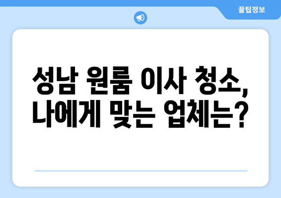 성남 원룸 이사 청소| 믿을 수 있는 업체 후기 & 추천 가이드 | 이사청소, 원룸, 성남, 업체 비교, 후기, 추천