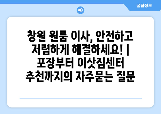 창원 원룸 이사, 안전하고 저렴하게 해결하세요! | 포장부터 이삿짐센터 추천까지