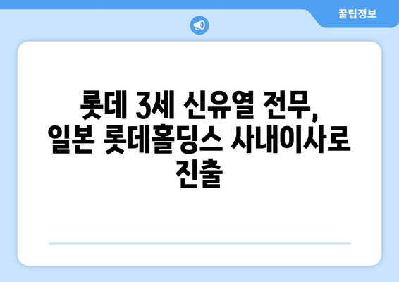 롯데 3세 신유열 전무, 일본 롯데홀딩스 사내이사 선임 | 롯데가문, 경영권 승계, 롯데홀딩스