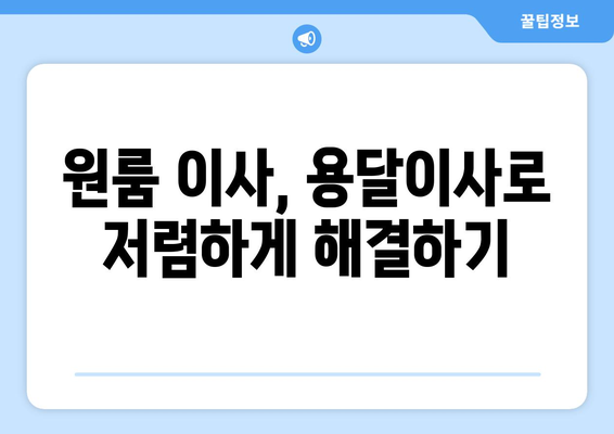 용달이사로 저렴하게 원룸 이사하기| 비용 절감 꿀팁 & 추천 업체 | 원룸 이사, 용달 이사 비용, 이사 견적, 저렴한 이사